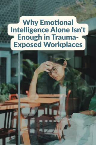 Why Emotional Intelligence Alone Isn't Enough in Trauma-Exposed Workplaces