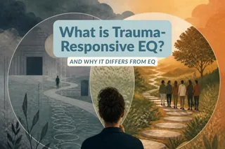 What is Trauma-Responsive EQ - and Why it Differs from EQ 