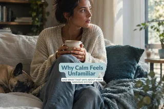Why Calm Feels Unfamiliar (And What That Says About Your Nervous System)