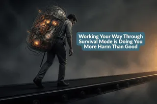 Working Your Way Through Survival Mode is Doing You More Harm Than Good