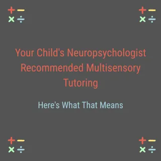 Your Child's Neuropsychologist Recommended Multisensory Tutoring — Here's What That Means