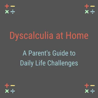 Dyscalculia at Home: A Parent's Guide to Daily Life Challenges