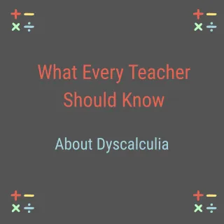 What Every Teacher Should Know About Dyscalculia