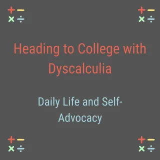 Heading to College with Dyscalculia: What No One Tells You About Daily Life and Self-Advocacy