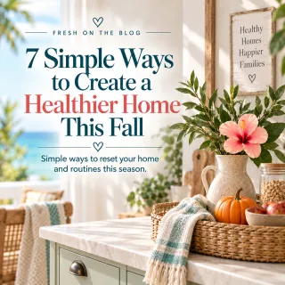 7 Simple Ways to Create a Healthier Home This Fall