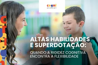 Altas habilidades e superdotação: quando a rigidez cognitiva encontra a flexibilidade