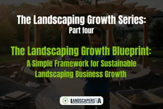 The Landscaping Growth Series: Part 4   The Landscaping Growth Blueprint: A Simple Framework for Sustainable Landscaping Business Growth 