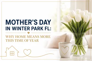Mother’s Day in Winter Park: Why Home Means More This Time of Year