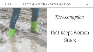 The Assumption that Keeps Women Stuck
