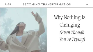 Why Nothing Is Changing (Even Though You’re Trying)