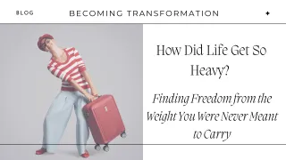 How Did Life Get So Heavy? Finding Freedom from the Weight You Were Never Meant to Carry