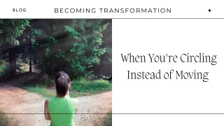 When You're Circling Instead of Moving | Becoming Transformation