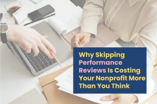Why Skipping Performance Reviews Is Costing Your Nonprofit More Than You Think