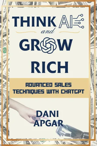 Cover of Think AI and Grow Rich: Advanced Sales Techniques with ChatGPT by Dani Apgar