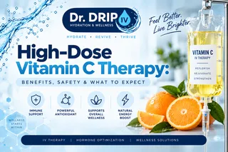 High-Dose Vitamin C Therapy: Benefits, Safety & What to Expect | Dr. Drip IV Hydration & Wellness