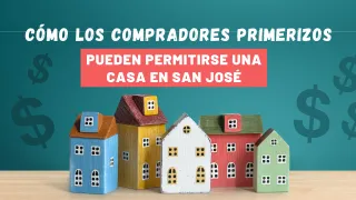 Cómo los Compradores Primerizos Pueden Permitirse una Casa en San José