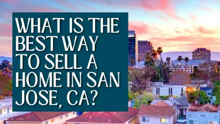 What Is the Best Way to Sell a Home in San Jose, CA?