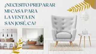 ¿Necesito preparar mi casa para la venta en San José, CA?