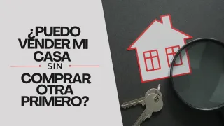 ¿Puedo vender mi casa sin comprar otra primero?