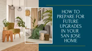 How to Prepare for Future Upgrades in Your San Jose Home