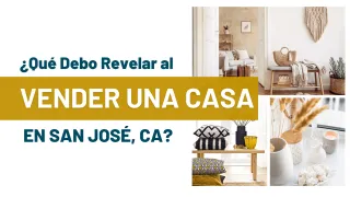 ¿Qué Debo Revelar al Vender una Casa en San José, CA?