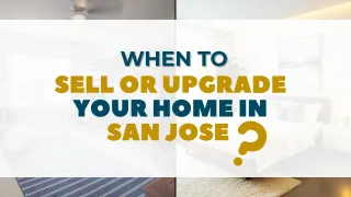 When to Sell or Upgrade Your Home in San Jose?