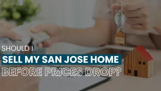 Should I Sell My San Jose Home Before Prices Drop?