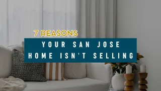 7 Reasons Your San Jose Home Isn't Selling