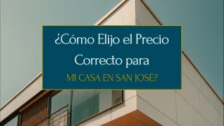 ¿Cómo Elijo el Precio Correcto para Mi Casa en San José?