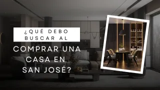 ¿Qué Debo Buscar al Comprar una Casa en San José?