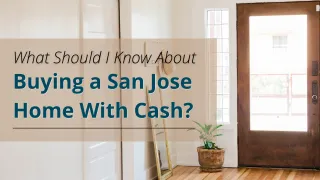 What Should I Know About Buying a San Jose Home With Cash?