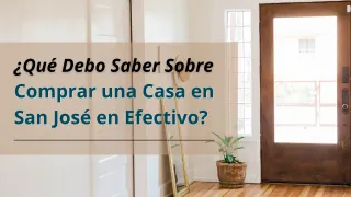 ¿Qué Debo Saber Sobre Comprar una Casa en San José en Efectivo?