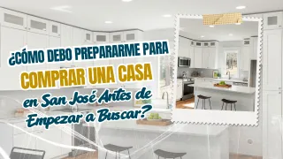 ¿Cómo Debo Prepararme para Comprar una Casa en San José Antes de Empezar a Buscar?