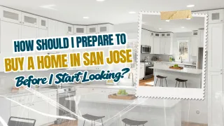 How Should I Prepare to Buy a Home in San Jose Before I Start Looking?