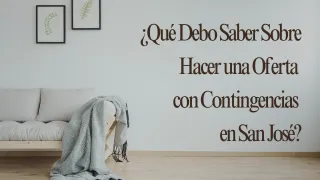 ¿Qué Debo Saber Sobre Hacer una Oferta con Contingencias en San José?