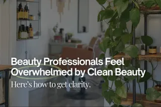 Why So Many Beauty Professionals Feel Overwhelmed By Clean Beauty