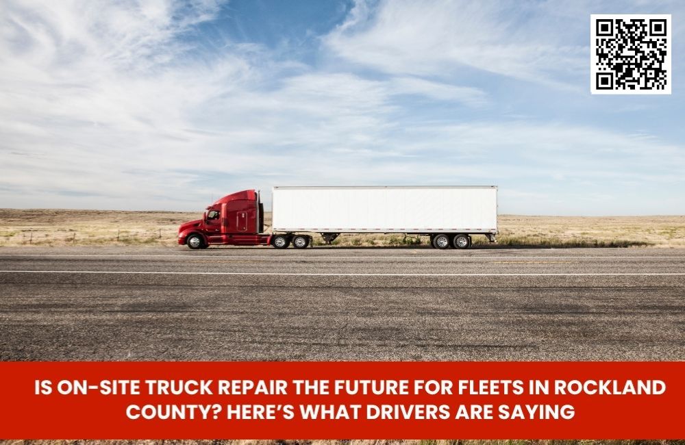 Is On-Site Truck Repair the Future for Fleets in Rockland County? Here’s What Drivers Are Saying
