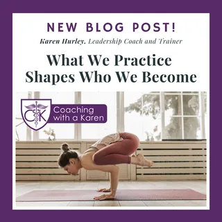 What We Practice Shapes Who We Become