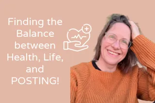 Finding Balance Between Health, Life and Posting!