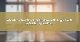 When is the Best Time to Sell a Home in St. Augustine, FL to Get the Highest Price?