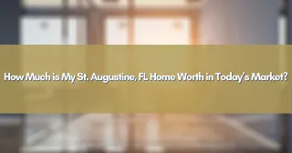 How Much is My St. Augustine, FL Home Worth in Today’s Market?