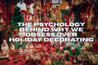 The Psychology Behind Why We Obsess Over Holiday Decorating