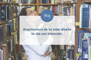 Arquitectura de tu vida: diseña tu día con intención