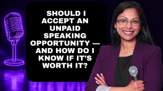 Should You Accept an Unpaid Speaking Opportunity? Here's How to Decide