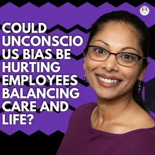 Could Unconscious Bias Be Hurting Employees Balancing Care and Life?