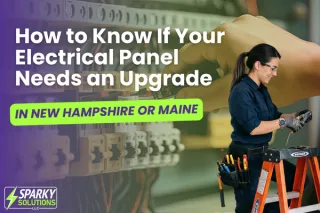 How to Know If Your Electrical Panel Needs an Upgrade in New Hampshire or Maine