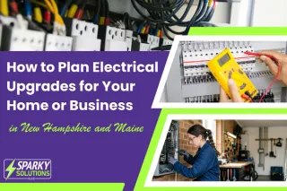 How to Plan Electrical Upgrades for Your Home or Business in New Hampshire and Maine