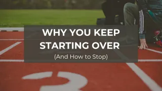 Why You Keep Starting Over (And How to Stop)