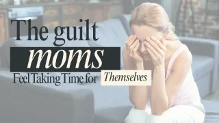 The Guilt Moms Feel Taking Time for Themselves