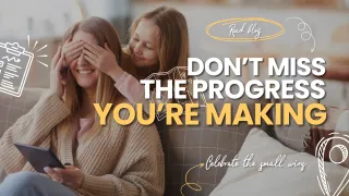 Don’t Miss the Progress You’re Making